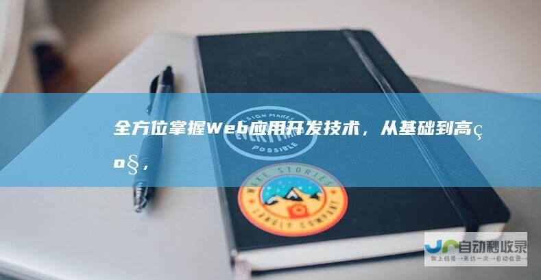 全方位掌握Web应用开发技术，从基础到高级，构建高效可靠的网络应用